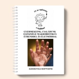 Gyermekeink, családunk egészsége makrobiotikus étrenddel és életmóddal