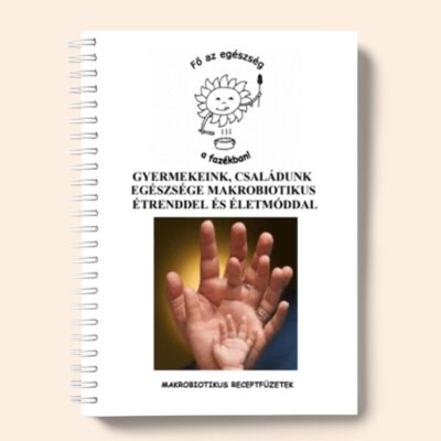 Gyermekeink, családunk egészsége makrobiotikus étrenddel és életmóddal