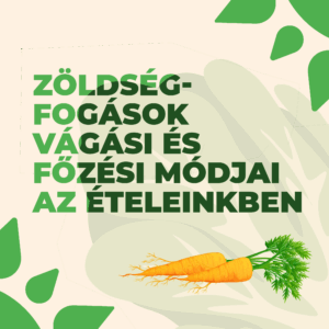 Zöldségfogások vágási és főzési módjai az ételeinkben, azok élettani hatásai.