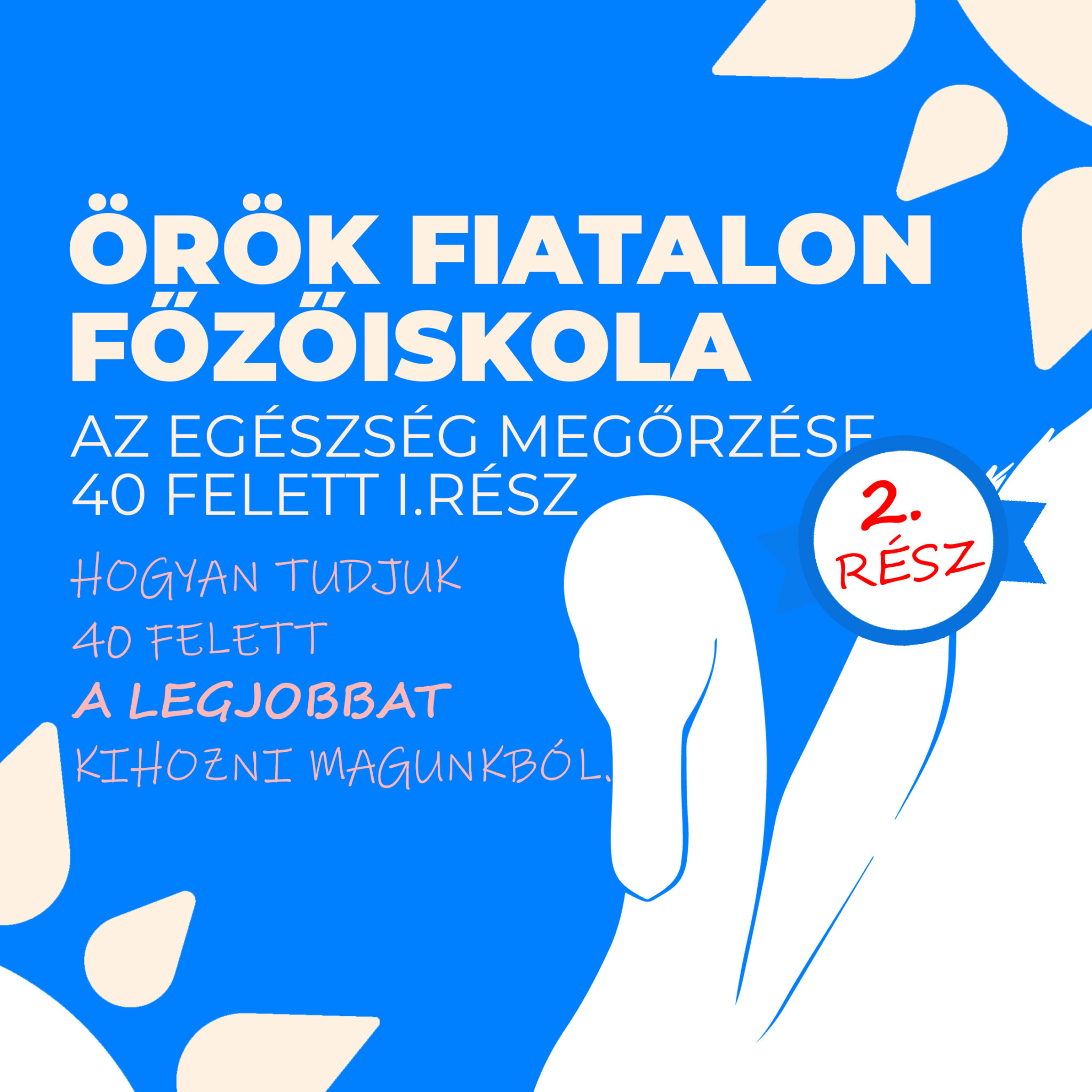 ÖRÖK FIATALON - Az egészség megőrzése 40 felett főzőiskola - II.rész Téma: 40 felett egészségesen, tele vitalitással